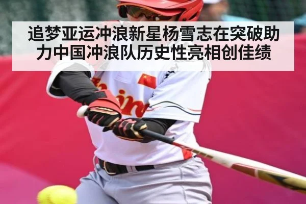 追梦亚运冲浪新星杨雪志在突破助力中国冲浪队历史性亮相创佳绩